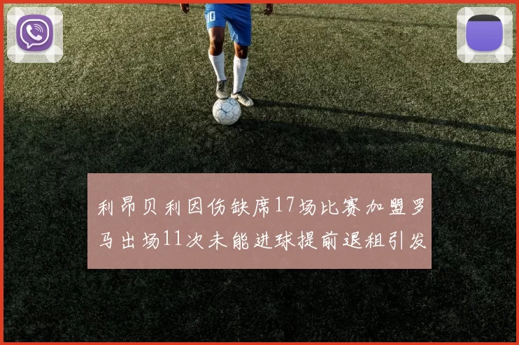 利昂贝利因伤缺席17场比赛加盟罗马出场11次未能进球提前退租引发关注